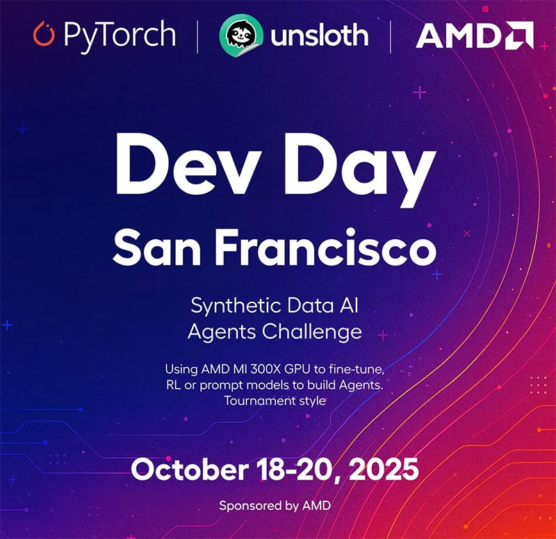 Dev Day San Francisco. Synthetic Data AI Agents Challenge. Using AMD MI 300x GPU to fine-tune RL or prompt models to build Agents. Tournament style. October 18-20, 2025. Sponsored by AMD