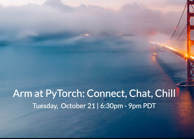Arm at PyTorch: Connect, Chat, Chill. Tuesday, October 21 | 6:30pm - 9pm PDT.