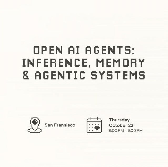 Open AI Agents: Inference, Memory & Agentic Systems. San Francisco. Thursday, October 23. 6:00 PM - 9:00 PM.